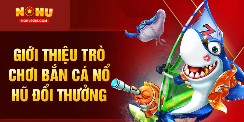 Bắn cá nổ hũ