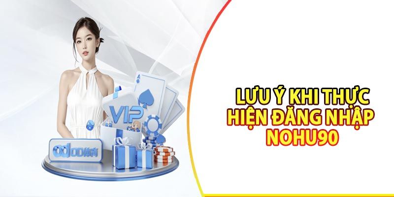 Lưu ý khi đăng nhập nohu90