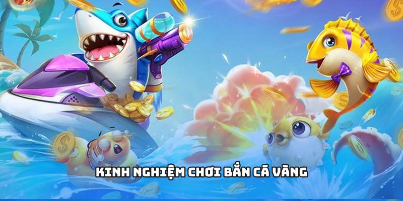 Mẹo nâng cao kỹ năng chơi Bắn Cá Vàng