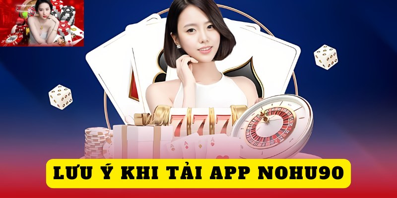 Lưu ý khi tải app nohu90